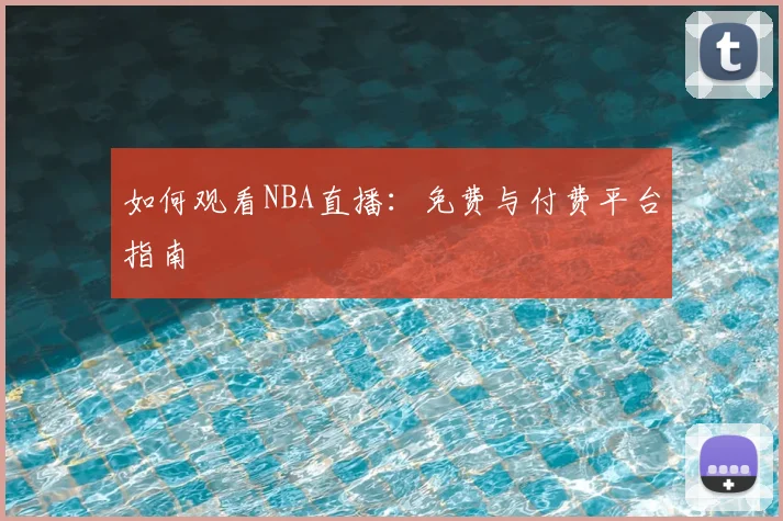 如何观看NBA直播：免费与付费平台指南