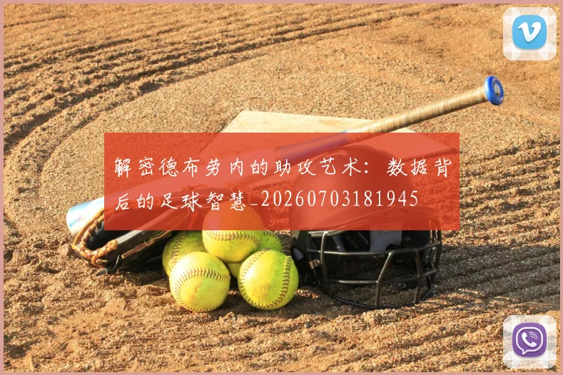 解密德布劳内的助攻艺术：数据背后的足球智慧_20260703181945